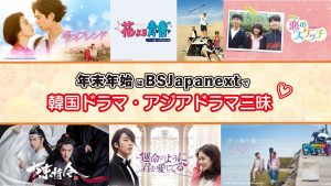 BSJapanextの年末年始はアジアドラマが盛りだくさん！12/29～年末年始特別編成！お見逃しなく